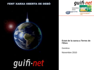 novembre
2010
Estat de la xarxa a Terres de
l'Ebre
Gandesa
Novembre 2010
 