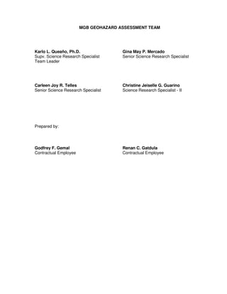 MGB GEOHAZARD ASSESSMENT TEAM




Karlo L. Queaño, Ph.D.                Gina May P. Mercado
Supv. Science Research Special...