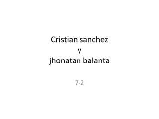 Cristian sanchez
y
jhonatan balanta
7-2
 