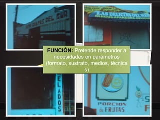 FUNCIÓN: Pretende responder a
    necesidades en parámetros
(formato, sustrato, medios, técnica
                 s)
 