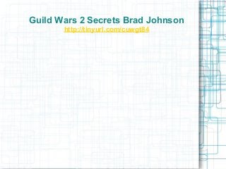 Guild Wars 2 Secrets Brad Johnson
       http://tinyurl.com/cuwgt84
 