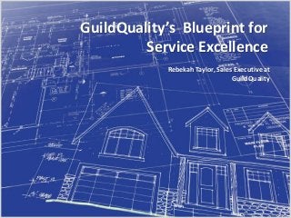 GuildQuality’s Blueprint for
Service Excellence
Rebekah Taylor, Sales Executive at
GuildQuality

 