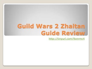 Guild Wars 2 Zhaitan
       Guide Review
         http://tinyurl.com/9onrmc4
 