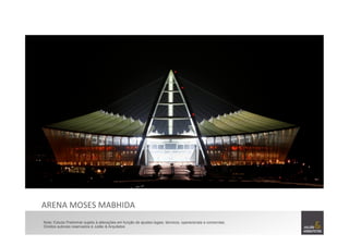 ARENA	
  MOSES	
  MABHIDA	
  	
  
Nota: Estudo Preliminar sujeito à alterações em função de ajustes legais, técnicos, operacionais e comerciais.
Direitos autorais reservados à Julião & Arquitetos
 