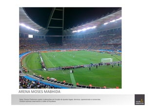 ARENA	
  MOSES	
  MABHIDA	
  	
  
Nota: Estudo Preliminar sujeito à alterações em função de ajustes legais, técnicos, operacionais e comerciais.
Direitos autorais reservados à Julião & Arquitetos
 