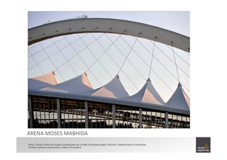 ARENA	
  MOSES	
  MABHIDA	
  	
  
Nota: Estudo Preliminar sujeito à alterações em função de ajustes legais, técnicos, operacionais e comerciais.
Direitos autorais reservados à Julião & Arquitetos
 