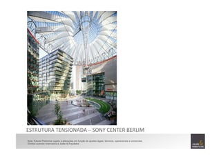 ESTRUTURA	
  TENSIONADA	
  –	
  SONY	
  CENTER	
  BERLIM	
  
Nota: Estudo Preliminar sujeito à alterações em função de ajustes legais, técnicos, operacionais e comerciais.
Direitos autorais reservados à Julião & Arquitetos
 