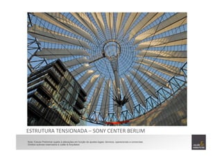 ESTRUTURA	
  TENSIONADA	
  –	
  SONY	
  CENTER	
  BERLIM	
  
Nota: Estudo Preliminar sujeito à alterações em função de ajustes legais, técnicos, operacionais e comerciais.
Direitos autorais reservados à Julião & Arquitetos
 