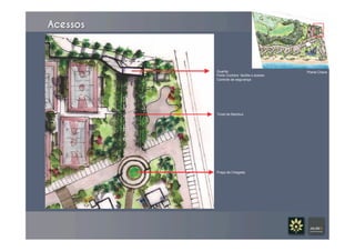 Acessos	
  
Guarita:
Porte Cochere facilita o acesso
Controle de segurança
Túnel de Bambus
Praça de Chegada
Planta Chave
 
