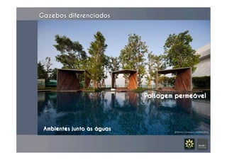 Gazebos diferenciados	
  
Ambientes junto às águas
Paisagem permeável
 