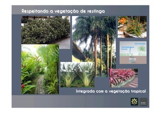 Respeitando a vegetação de restinga
Integrada com a vegetação tropical
CAPTAÇÃO	
  ÁGUA	
  
PLUVIAL	
  
REUTILIZAÇÃO	
  
 