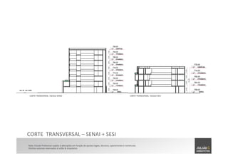 CORTE	
  	
  TRANSVERSAL	
  –	
  SENAI	
  +	
  SESI	
  
Nota:	
  Estudo	
  Preliminar	
  sujeito	
  à	
  alterações	
  em	
  função	
  de	
  ajustes	
  legais,	
  técnicos,	
  operacionais	
  e	
  comerciais.	
  	
  
Direitos	
  autorais	
  reservados	
  à	
  Julião	
  &	
  Arquitetos	
  
CORTE	
  TRANSVERSAL	
  	
  ESCOLA	
  SESI	
  CORTE	
  TRANSVERSAL	
  	
  ESCOLA	
  SENAI	
  
 