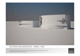 Nota:	
  Estudo	
  Preliminar	
  sujeito	
  à	
  alterações	
  em	
  função	
  de	
  ajustes	
  legais,	
  técnicos,	
  operacionais	
  e	
  comerciais.	
  	
  
Direitos	
  autorais	
  reservados	
  à	
  Julião	
  &	
  Arquitetos	
  
ESTUDOS	
  VOLUMÉTRICOS	
  –	
  SENAI	
  +	
  SESI	
  
 