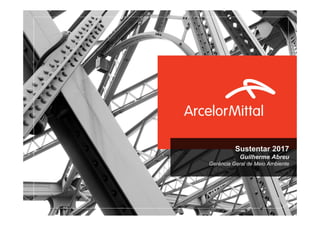 Sustentar 2017
Guilherme Abreu
Gerência Geral de Meio Ambiente
 