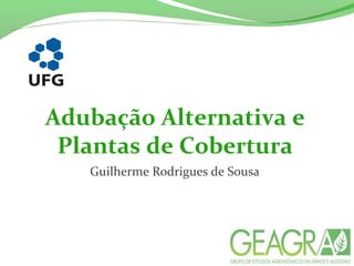 Adubação Alternativa e
Plantas de Cobertura
Guilherme Rodrigues de Sousa
 