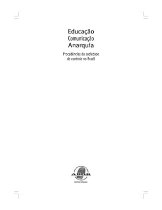 Educação
Comunicação
Anarquia
Procedências da sociedade
de controle no Brasil
 
