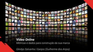 Vídeo Online
Métricas e dados para construção da sua marca
Gleidys Salvanha | Ganjos (Guilherme dos Anjos)
 