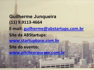 Guilherme Junqueira
(11) 9.9113-4664
E-mail: guilherme@abstartups.com.br
Site da ABStartups:
www.startupbase.com.br
Site do evento:
www.pitchcorporate.com.br
 