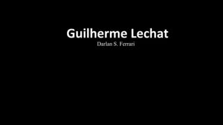 Guilherme Lechat
Darlan S. Ferrari
 