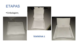 ETAPAS
 Embalagem;
TENTATIVA 1
 