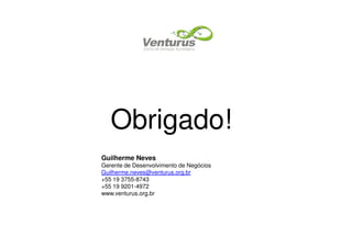 Obrigado!
Guilherme Neves
Gerente de Desenvolvimento de Negócios
Guilherme.neves@venturus.org.br
+55 19 3755-8743
+55 19 9201-4972
www.venturus.org.br
 