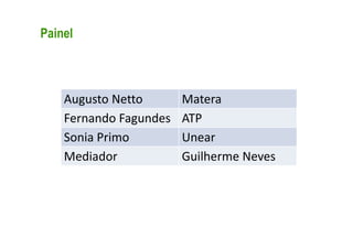 Painel



    Augusto Netto       Matera
    Fernando Fagundes   ATP
    Sonia Primo         Unear
    Mediador            Guilherme Neves
 