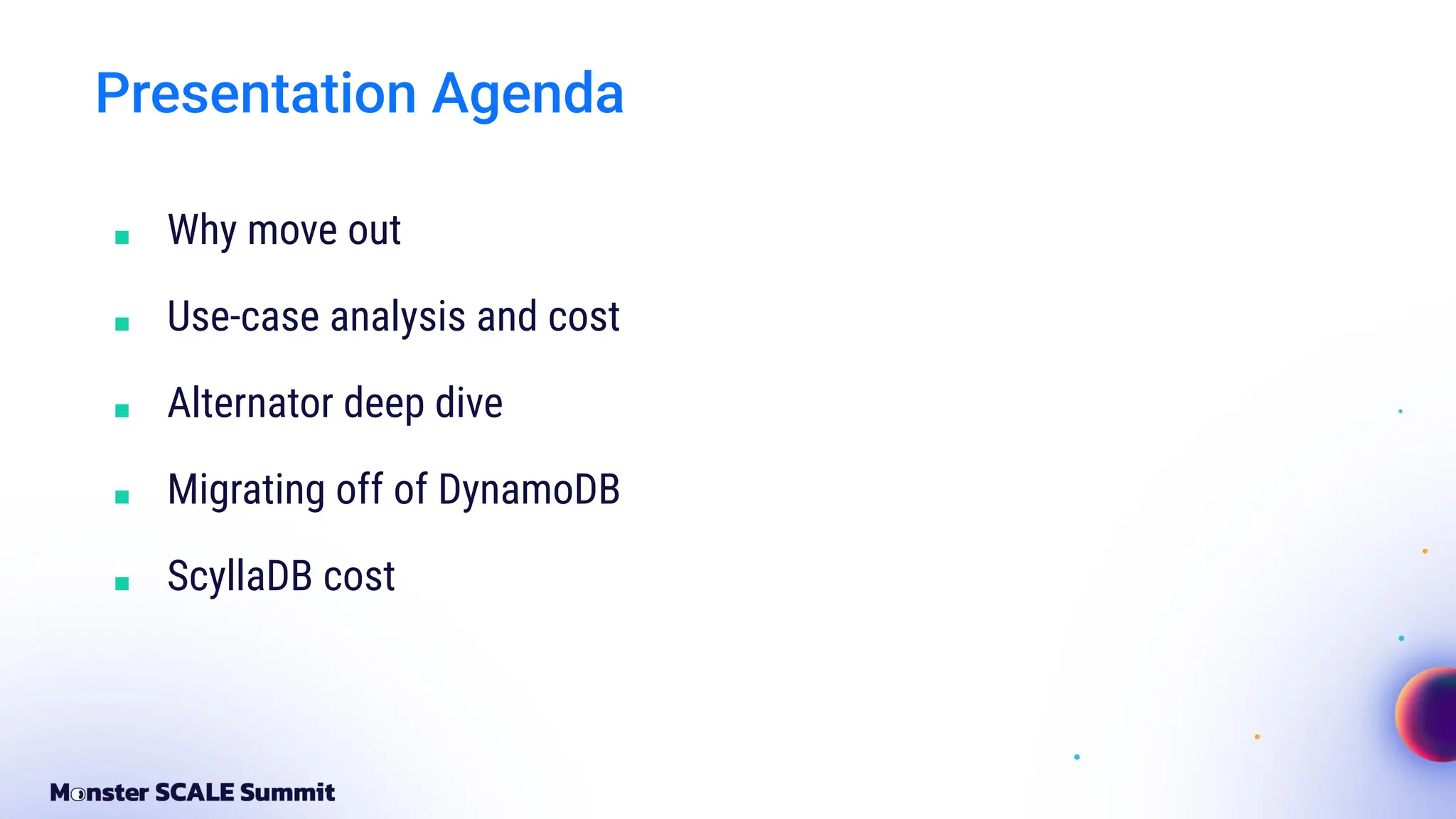 ■ Why move out
■ Use-case analysis and cost
■ Alternator deep dive
■ Migrating off of DynamoDB
■ ScyllaDB cost
Presentation Agenda
 