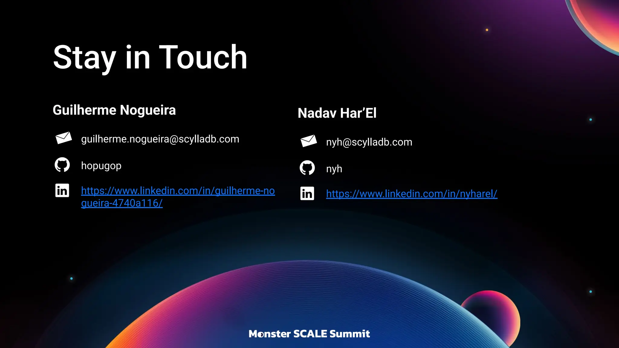 Stay in Touch
Guilherme Nogueira
guilherme.nogueira@scylladb.com
hopugop
https://www.linkedin.com/in/guilherme-no
gueira-4740a116/
Nadav Har’El
nyh@scylladb.com
nyh
https://www.linkedin.com/in/nyharel/
 