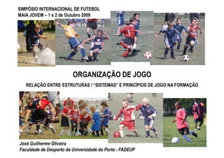 José Guilherme Oliveira
Faculdade de Desporto da Universidade do Porto - FADEUP
SIMPÓSIO INTERNACIONAL DE FUTEBOL
MAIA JOV...