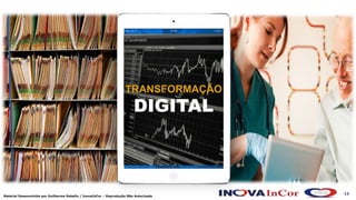 12
Material Desenvolvido por Guilherme Rabello / InovaInCor – Reprodução Não Autorizada
TRANSFORMAÇÃO
DIGITAL
 