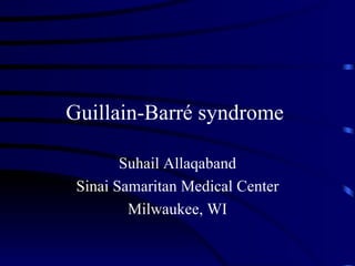 Guillain-Barré syndrome  Suhail Allaqaband Sinai Samaritan Medical Center Milwaukee, WI 