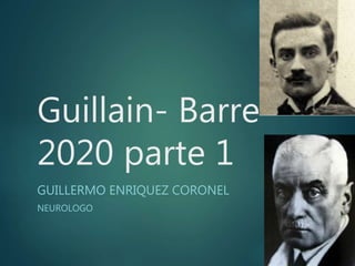 Guillain- Barre
2020 parte 1
GUILLERMO ENRIQUEZ CORONEL
NEUROLOGO
 
