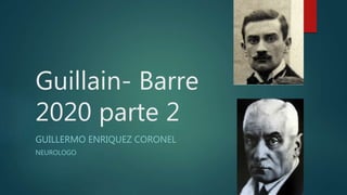 Guillain- Barre
2020 parte 2
GUILLERMO ENRIQUEZ CORONEL
NEUROLOGO
 