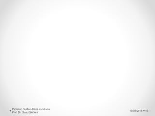 19/08/2018
Pediatric Guillain-Barré syndrome
Prof. Dr .Saad S Al Ani
46
 