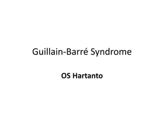Guillain-Barré Syndrome 
OS Hartanto 
 
