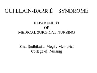 GUI LLAIN-BARR É SYNDROME
DEPARTMENT
OF
MEDICAL SURGICAL NURSING
Smt. Radhikabai Meghe Memorial
College of Nursing
 