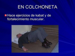 EN COLCHONETA Hace ejercicios de kabat y de fortalecimiento muscular. 