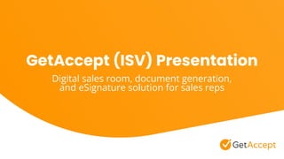 GetAccept (ISV) Presentation
Digital sales room, document generation,
and eSignature solution for sales reps
 