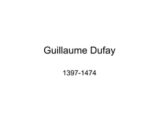 Guillaume Dufay 1397-1474 