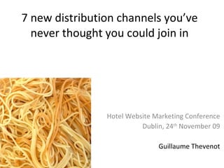 7 new distribution channels you’ve never thought you could join in Hotel Website Marketing Conference Dublin, 24 th  November 09 Guillaume Thevenot 