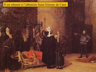 Il est inhumé à l’abbatiale Saint Etienne de Caen
 