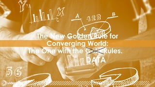 7
 
The New Golden Rule for
Converging World:
The One with the Gold Rules.
7
DATA
 