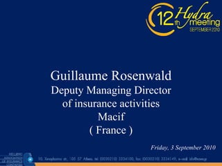 Guillaume Rosenwald Deputy Managing Director of insurance activities Macif ( France ) Friday, 3 September 2010 