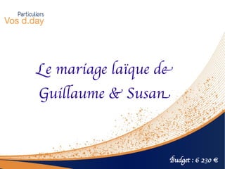 Le mariage laïque de
Guilaume & Susan



                   Budget : 6 230 €
 