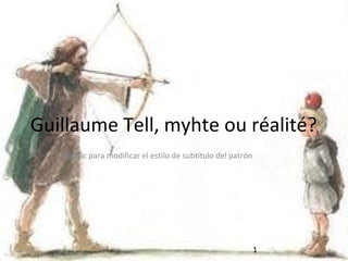 Guillaume Tell, myhte ou réalité?
Haga clic para modificar el estilo de subtítulo del patrón

1

 