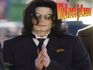 Michael Jackson va morir amb 50 anys i va deixar a tres fills molt petits.Peròs'el anomenava el reidel pop. Michael jakson  