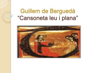 Guillem de Berguedà“Cansoneta leu i plana”<br />