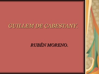 GUILLEM DE CABESTANY. RUBÉN MORENO. 