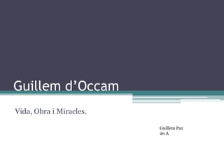 Guillem d’Occam Vida, Obra i Miracles. Guillem Paz 2n A 