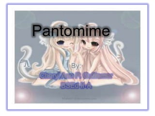 Pantomime

         By:
Cheryl Ann P. Guillemer
       BSEd II-A
 